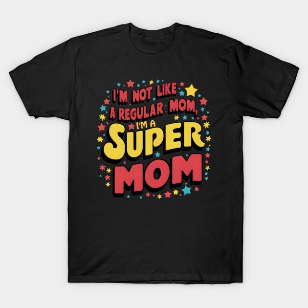 im not like a regular mom im a super mom Mother’s Day T-Shirt by "Artistic Apparel Hub"